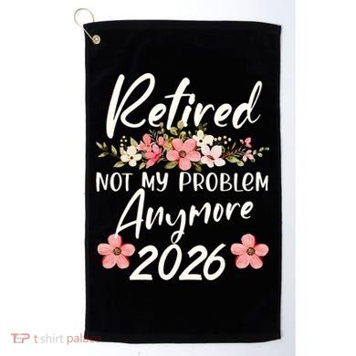 Floral Retired Not My Problem Anymore 2026 Golf Towel