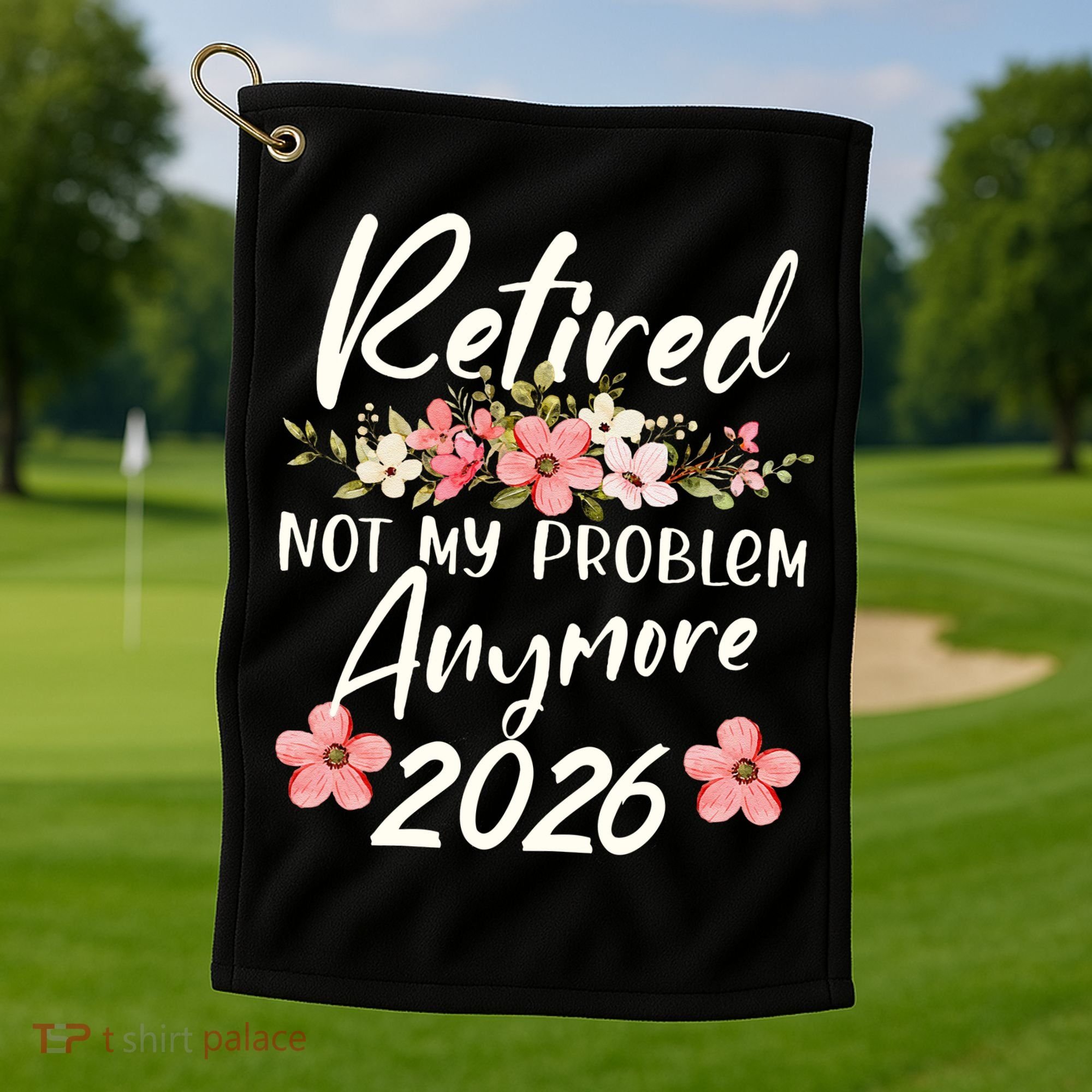 Floral Retired Not My Problem Anymore 2026 Golf Towel