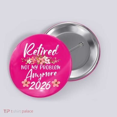 Floral Retired Not My Problem Anymore 2026 Button
