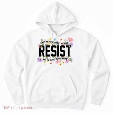 Floral Resist Not My President Antitrump Hoodie