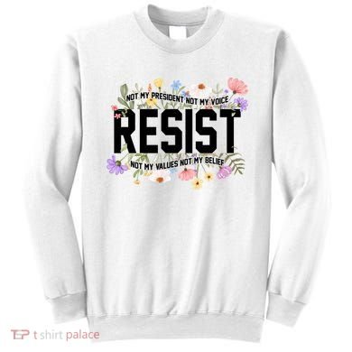 Floral Resist Not My President Antitrump Sweatshirt