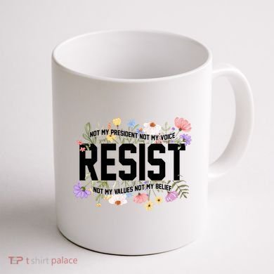 Floral Resist Not My President Antitrump Coffee Mug back