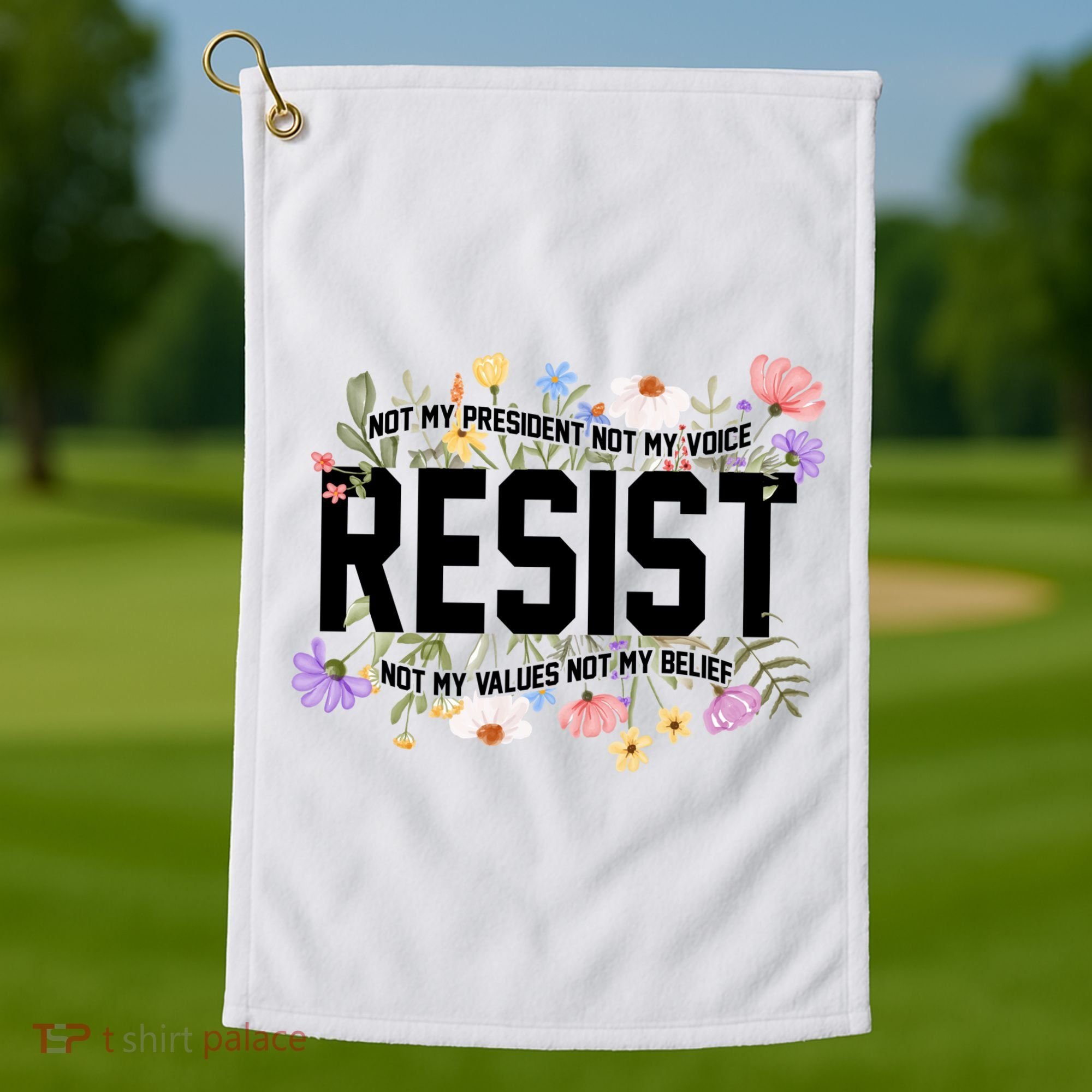 Floral Resist Not My President Antitrump Golf Towel