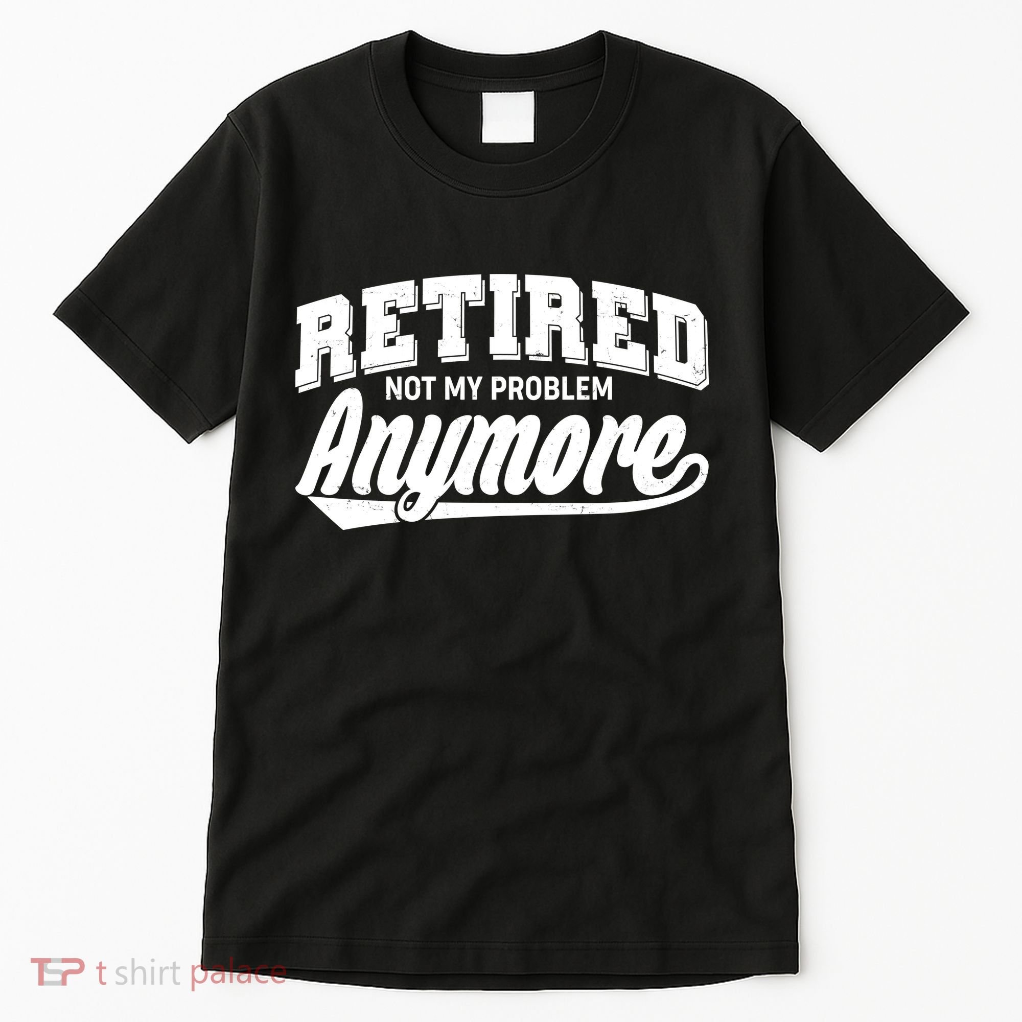 Funny Retired Not My Problem Anymore Tall T-Shirt