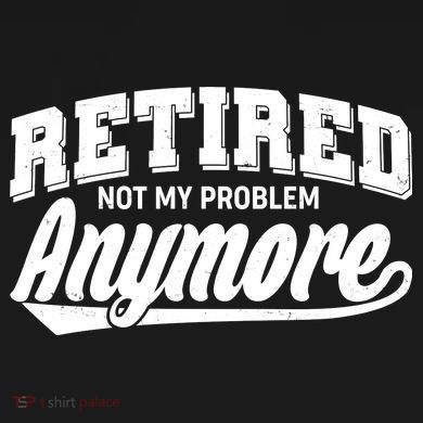 Funny Retired Not My Problem Anymore Tall T-Shirt