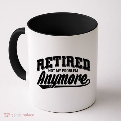 Funny Retired Not My Problem Anymore Coffee Mug