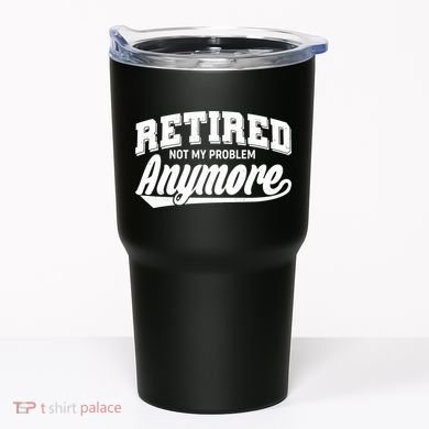 Funny Retired Not My Problem Anymore Tumbler