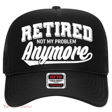 Funny Retired Not My Problem Anymore Hat