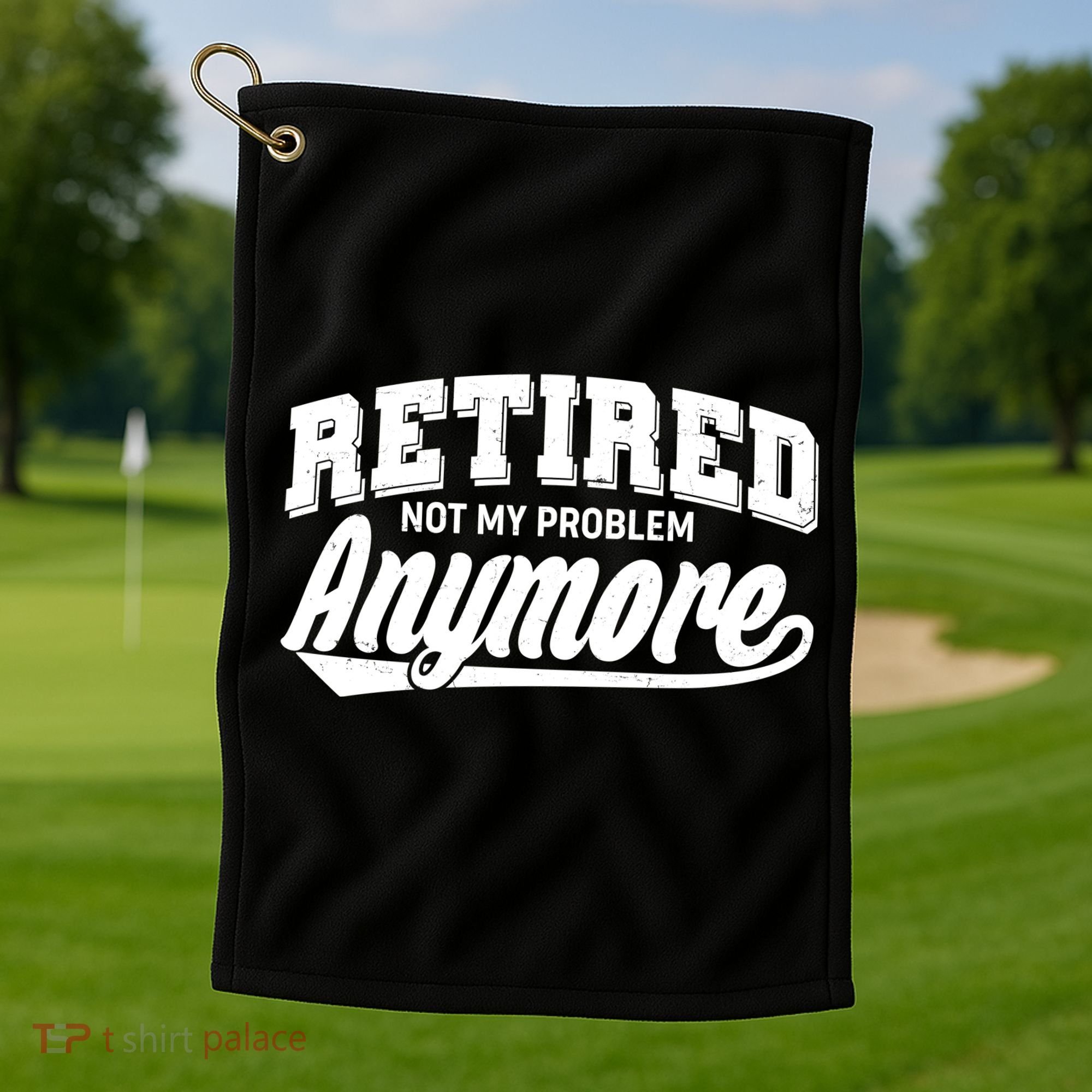 Funny Retired Not My Problem Anymore Golf Towel