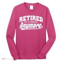 Funny Retired Not My Problem Anymore Long Sleeve Shirt thumb 0
