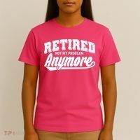 Funny Retired Not My Problem Anymore T-Shirt thumb 4