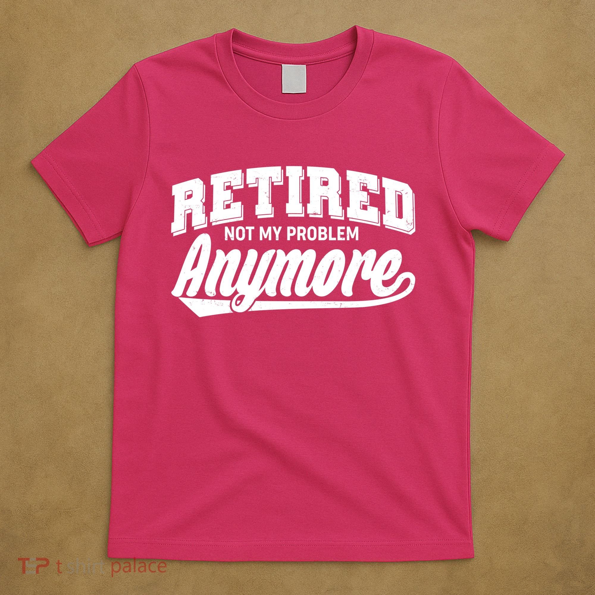 Funny Retired Not My Problem Anymore T-Shirt
