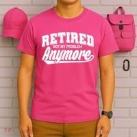 Funny Retired Not My Problem Anymore T-Shirt thumb 6