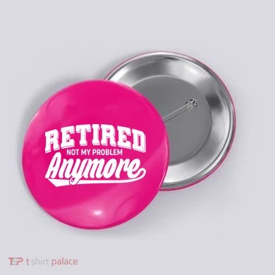 Funny Retired Not My Problem Anymore Button