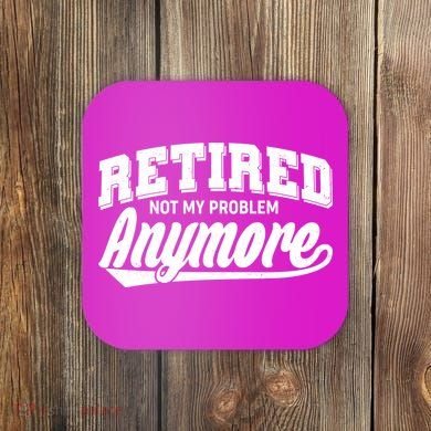 Funny Retired Not My Problem Anymore Coaster