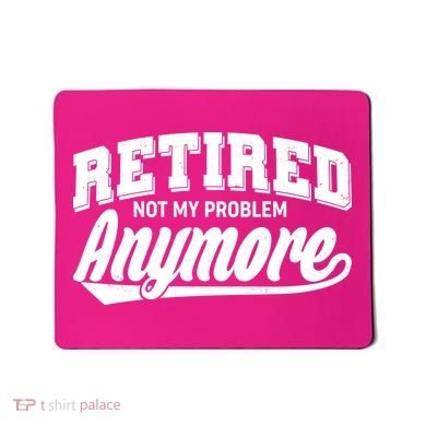 Funny Retired Not My Problem Anymore Mousepad