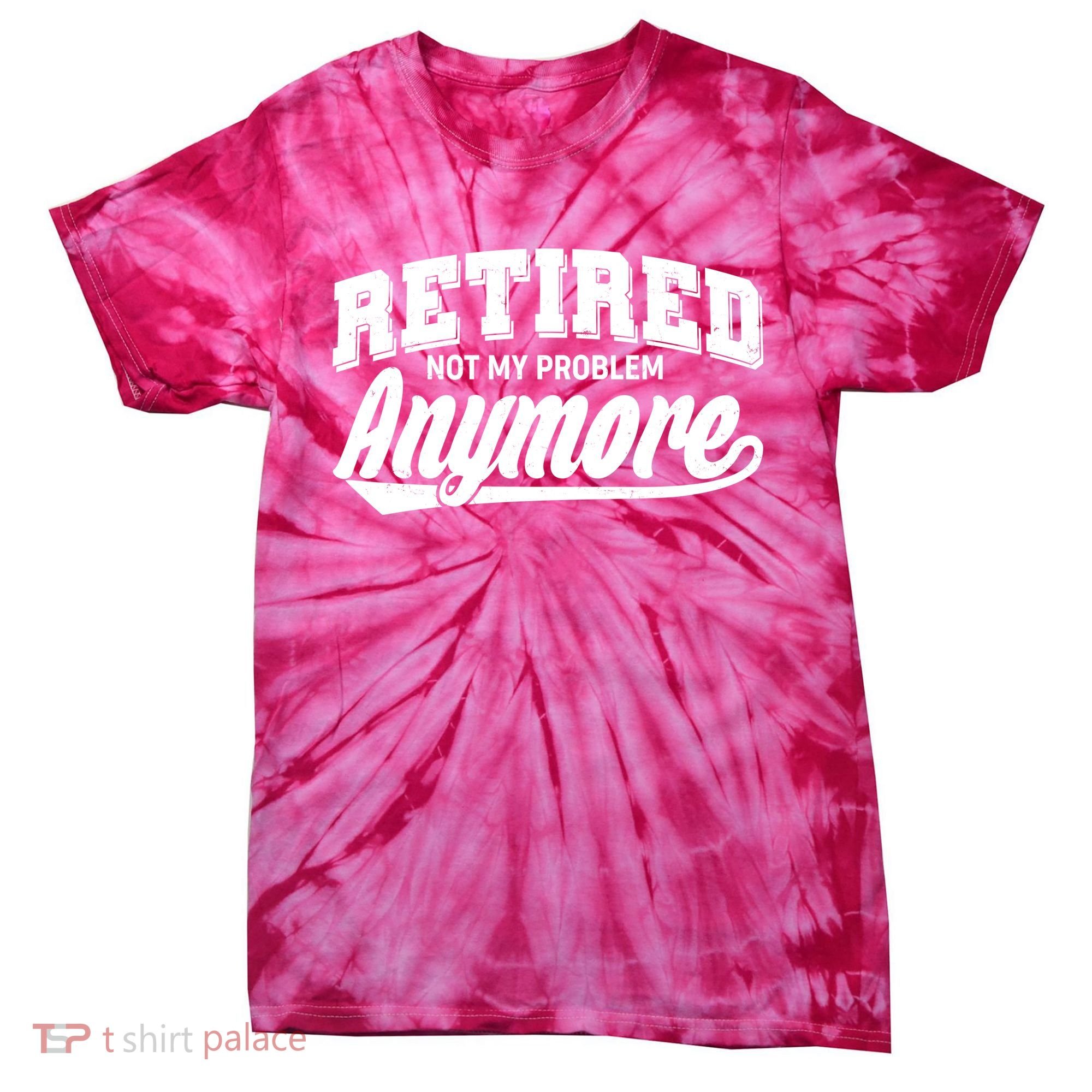 Funny Retired Not My Problem Anymore Tie-Dye T-Shirt