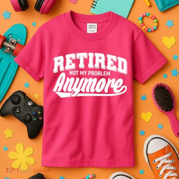 Funny Retired Not My Problem Anymore Kids T-Shirt