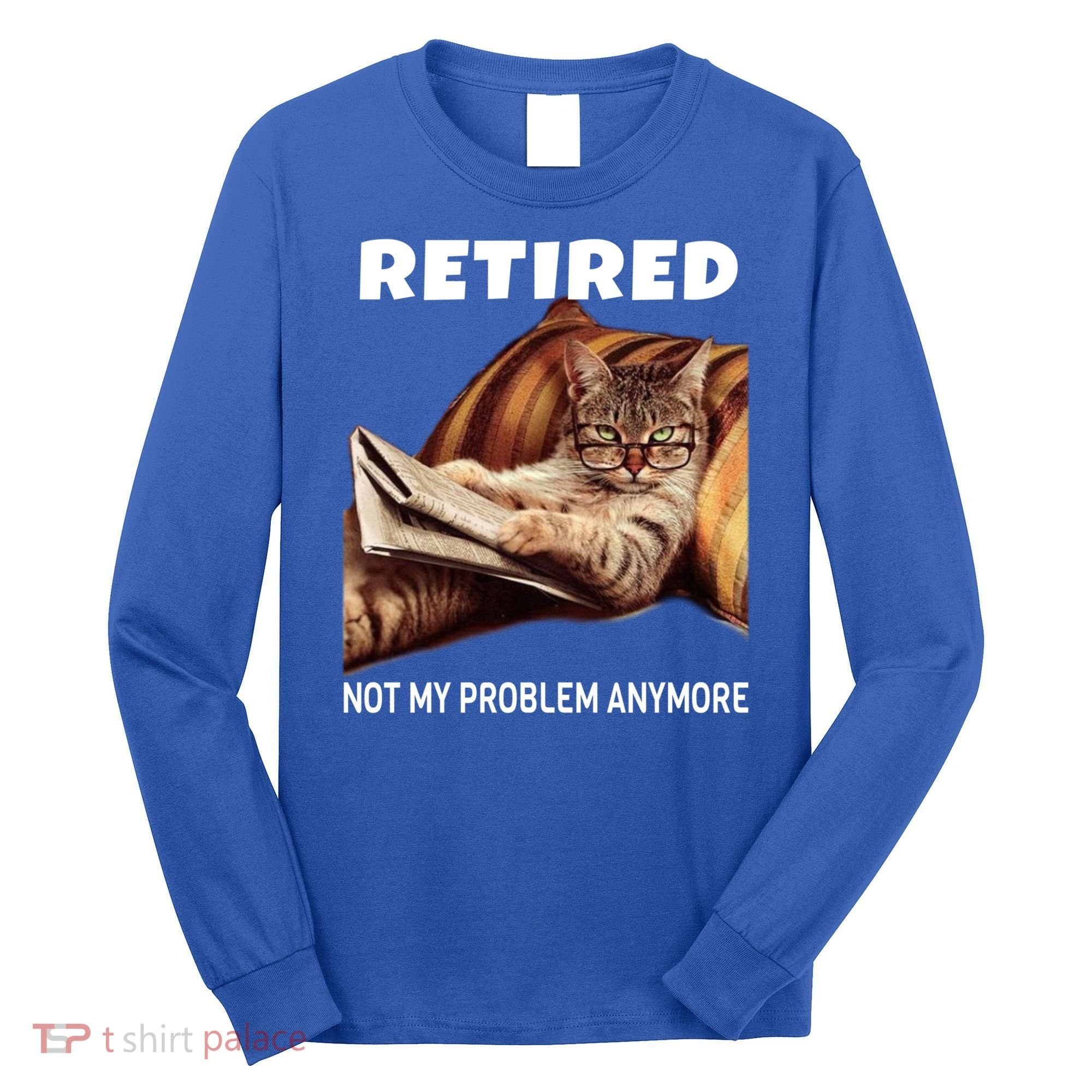 Funny Retired Not My Problem Anymore Gift Funny Cat Retirement Gift Long Sleeve Shirt