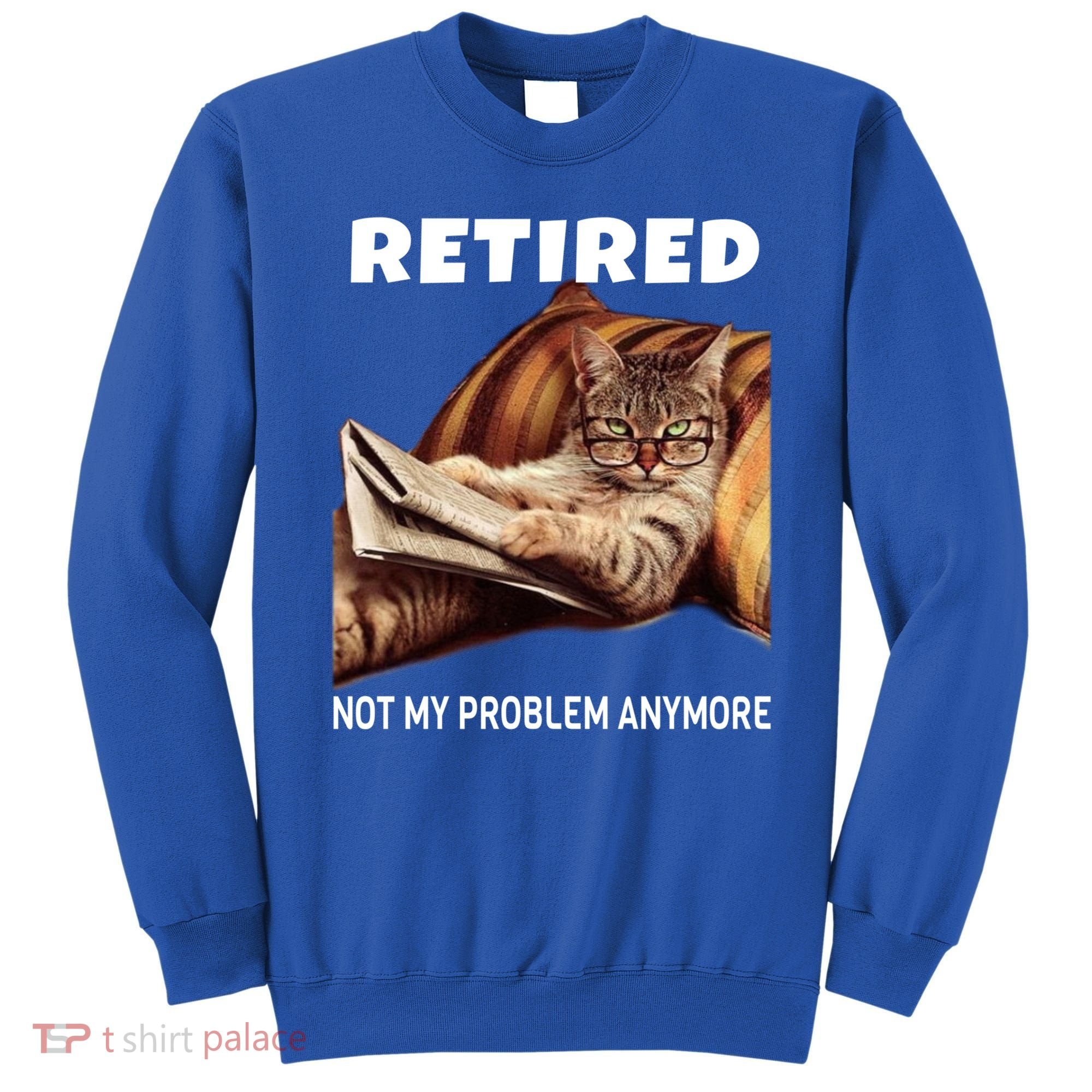 Funny Retired Not My Problem Anymore Gift Funny Cat Retirement Gift Sweatshirt