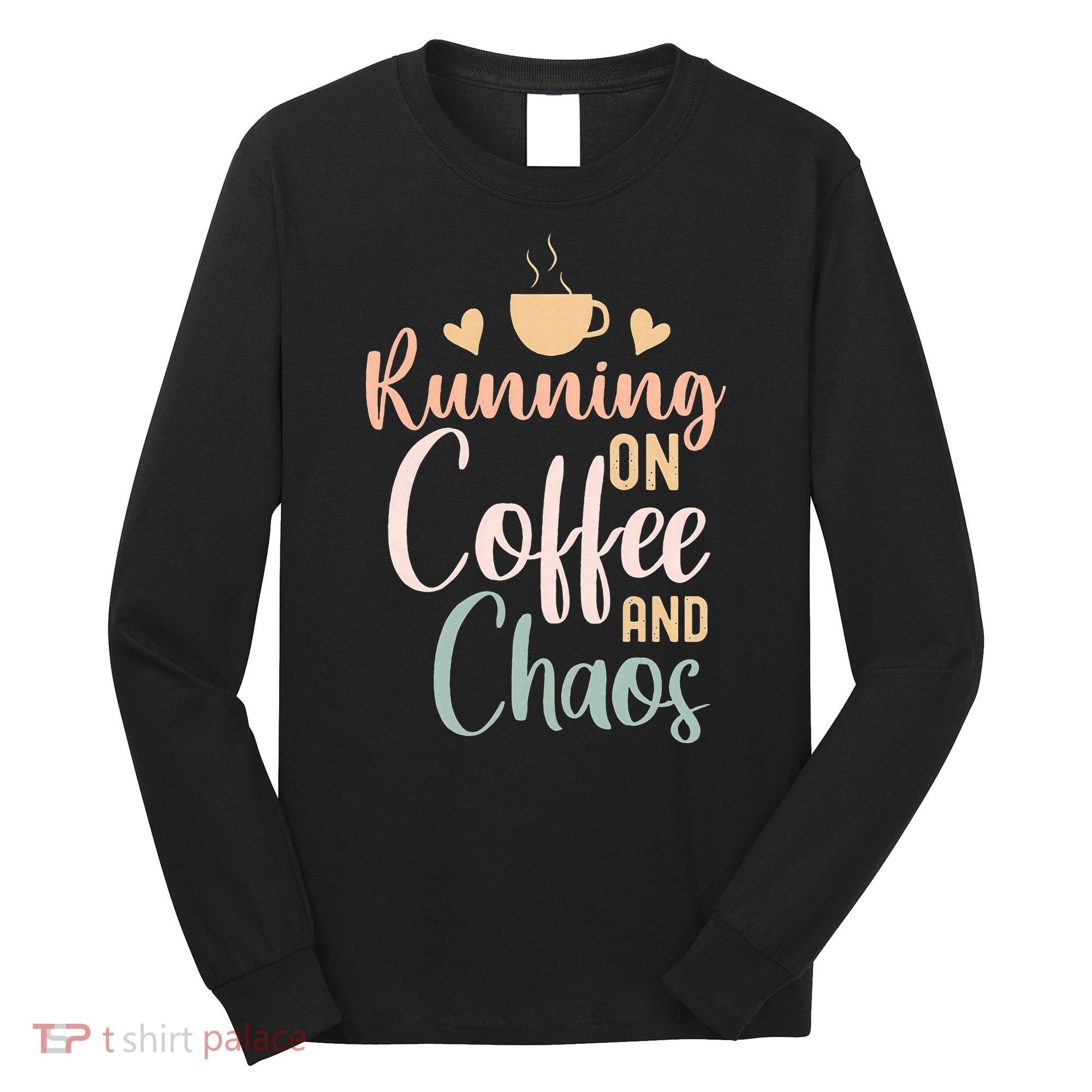 Funny Running on Coffee and Chaos Saying Coffee Addict Humor Long Sleeve Shirt