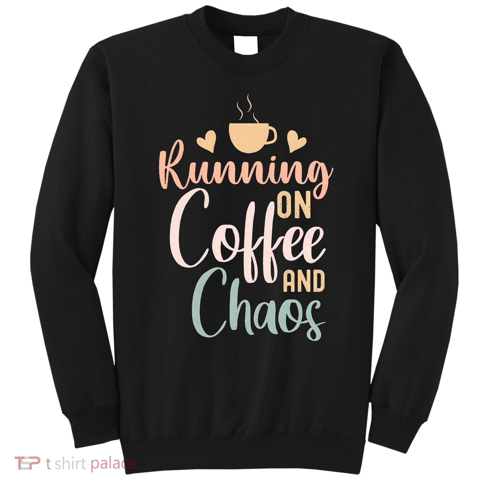 Funny Running on Coffee and Chaos Saying Coffee Addict Humor Sweatshirt