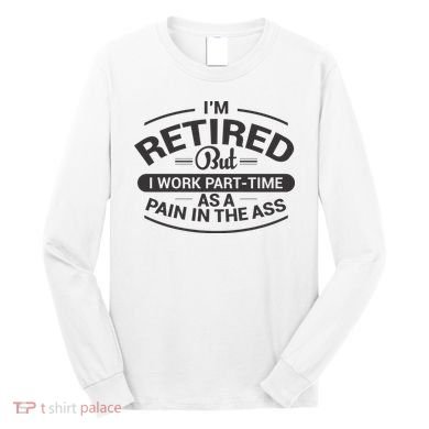 Funny Retired Retirement Gift Long Sleeve Shirt