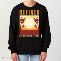 Funny Retired Retirement Gift Not My Problem Anymore Women's Sweatshirt thumb 0