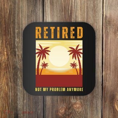 Funny Retired Retirement Gift Not My Problem Anymore Coaster