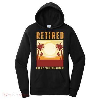 Funny Retired Retirement Gift Not My Problem Anymore Women's Hoodie