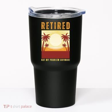 Funny Retired Retirement Gift Not My Problem Anymore Tumbler