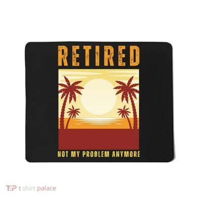 Funny Retired Retirement Gift Not My Problem Anymore Mousepad