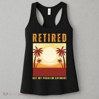 Funny Retired Retirement Gift Not My Problem Anymore Women's Tank Top thumb 3