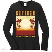 Funny Retired Retirement Gift Not My Problem Anymore Women's Long Sleeve Shirt thumb 0