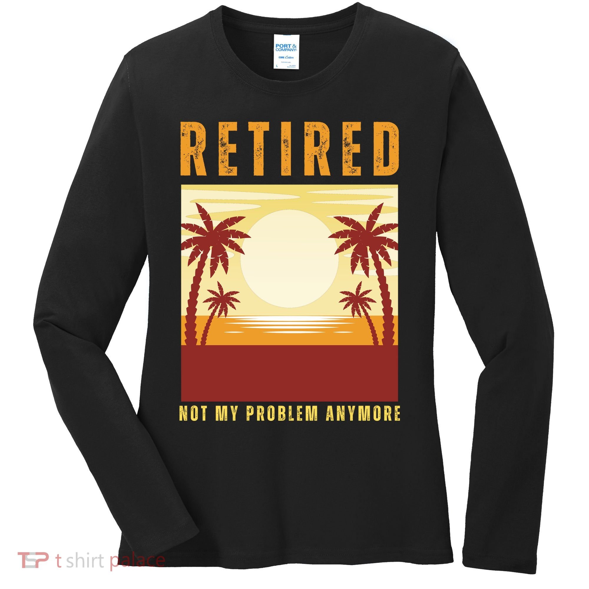 Funny Retired Retirement Gift Not My Problem Anymore Women's Long Sleeve Shirt