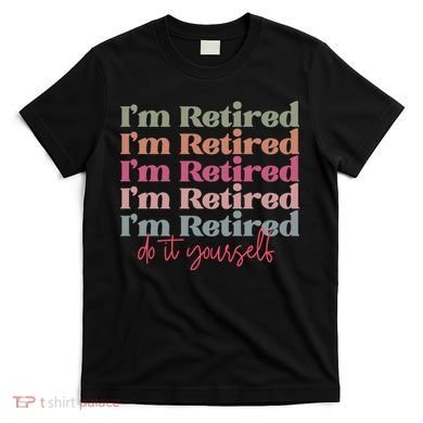 Funny Retired Retirement Gift T-Shirt