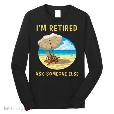 Funny Retired Retirement Gift Long Sleeve Shirt