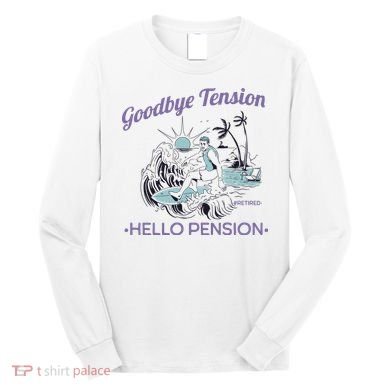 Funny Retired Retirement Gift Goodbye Tension Long Sleeve Shirt