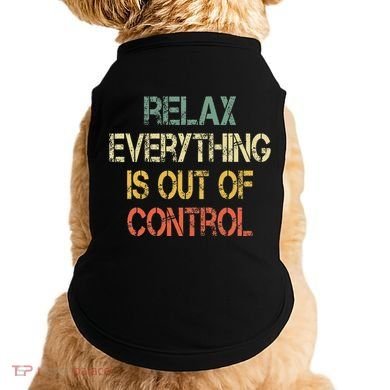 Funny Retro Relax Everything Is Out Of Control Sarcasm Doggie Tank