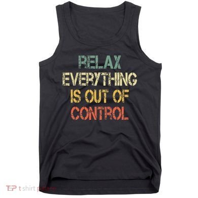 Funny Retro Relax Everything Is Out Of Control Sarcasm Tank Top
