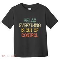 Funny Retro Relax Everything Is Out Of Control Sarcasm Toddler T-Shirt thumb 0