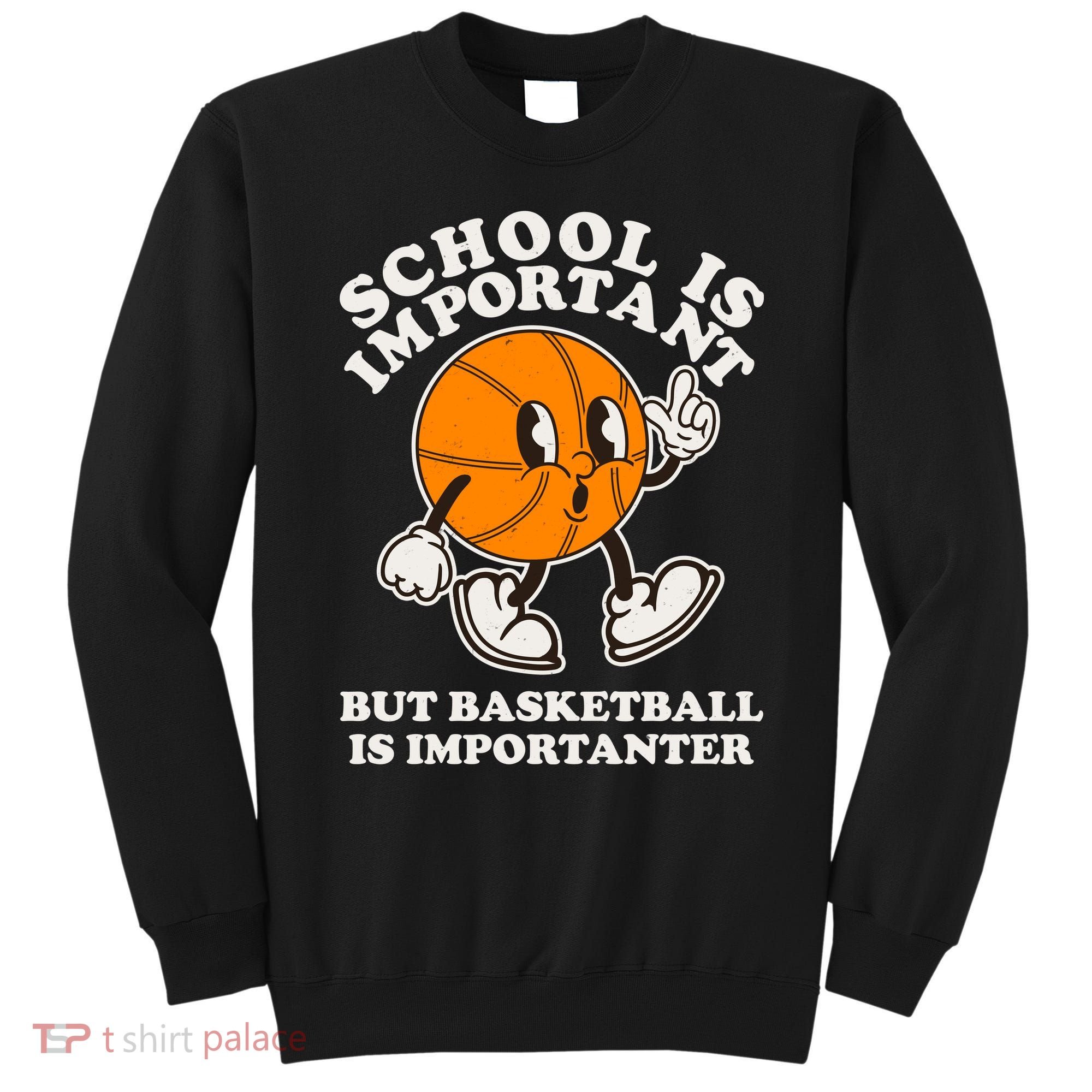 Funny Retro School Is Important But Basketball Is Importanter Sweatshirt