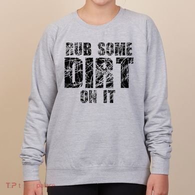 Funny Rub Some Dirt On It Stop Crying Get Tough Play Rough Women's Sweatshirt