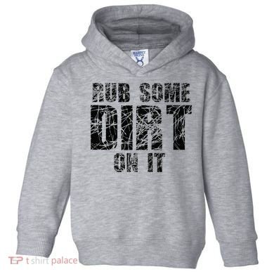 Funny Rub Some Dirt On It Stop Crying Get Tough Play Rough Toddler Hoodie