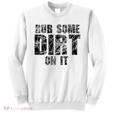 Funny Rub Some Dirt On It Stop Crying Get Tough Play Rough Sweatshirt