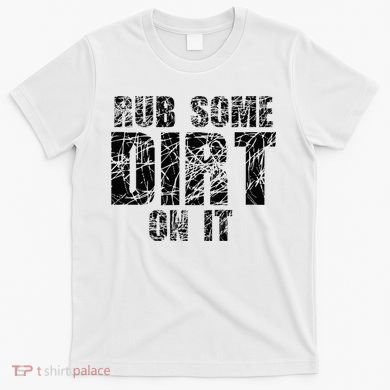 Funny Rub Some Dirt On It Stop Crying Get Tough Play Rough T-Shirt