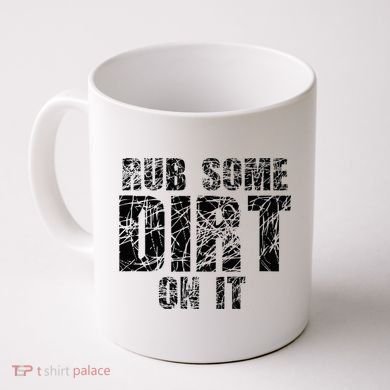 Funny Rub Some Dirt On It Stop Crying Get Tough Play Rough Coffee Mug