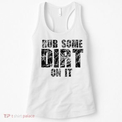 Funny Rub Some Dirt On It Stop Crying Get Tough Play Rough Women's Tank Top