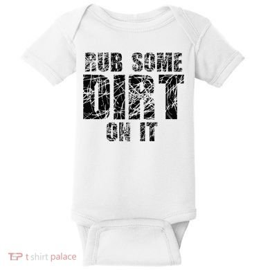 Funny Rub Some Dirt On It Stop Crying Get Tough Play Rough Baby Bodysuit