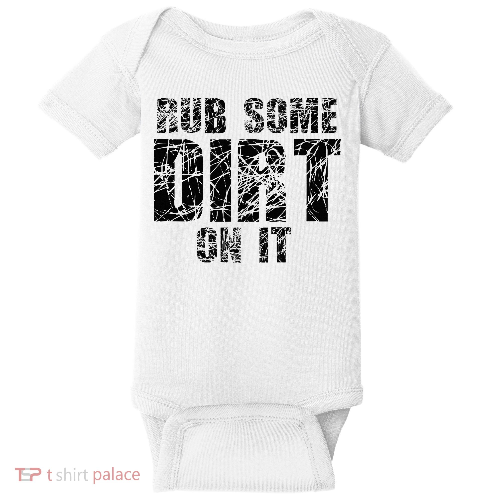 Funny Rub Some Dirt On It Stop Crying Get Tough Play Rough Baby Bodysuit
